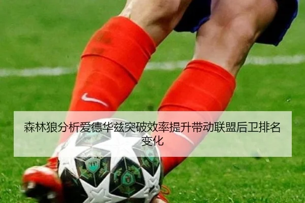 森林狼分析爱德华兹突破效率提升带动联盟后卫排名变化