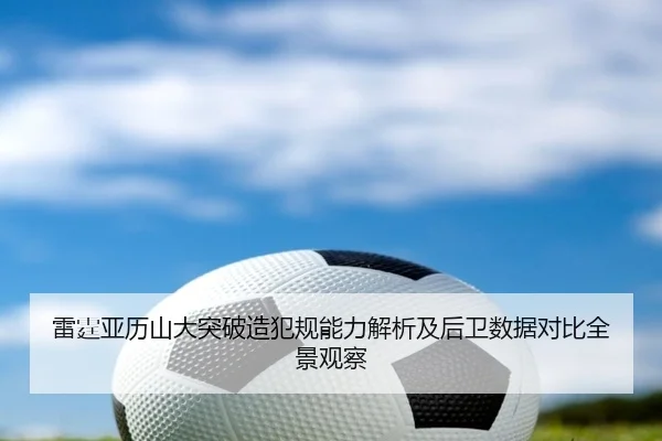 雷霆亚历山大突破造犯规能力解析及后卫数据对比全景观察