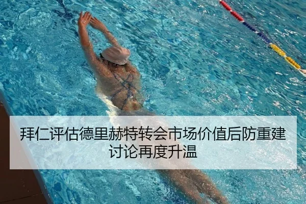 拜仁评估德里赫特转会市场价值后防重建讨论再度升温